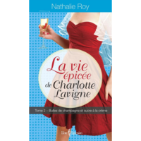 LA VIE EPICEE DE CHARLOTTE LAVIGNE T2 BULLES DE CHAMPAGNE ET SUCRE A LA CREME